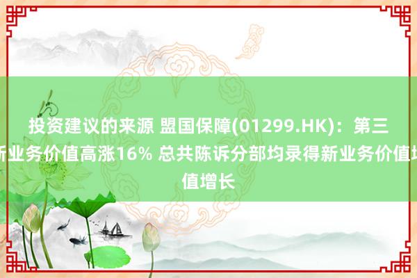 投资建议的来源 盟国保障(01299.HK)：第三季新业务价值高涨16% 总共陈诉分部均录得新业务价值增长