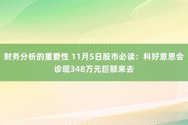 财务分析的重要性 11月5日股市必读：科好意思会诊现348万元巨额来去