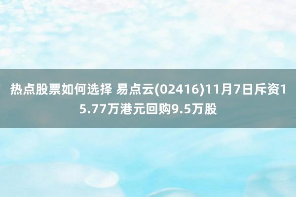 热点股票如何选择 易点云(02416)11月7日斥资15.77万港元回购9.5万股