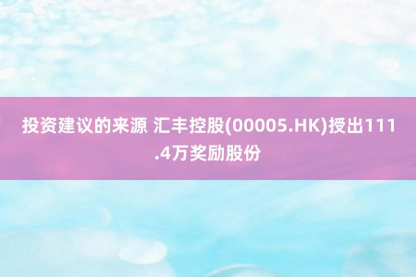 投资建议的来源 汇丰控股(00005.HK)授出111.4万奖励股份