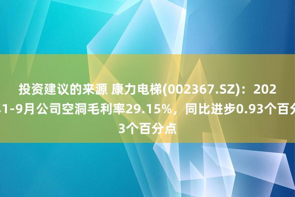 投资建议的来源 康力电梯(002367.SZ)：2024年1-9月公司空洞毛利率29.15%，同比进步0.93个百分点