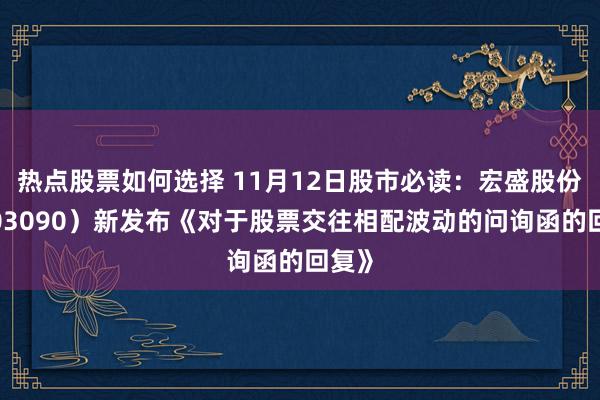 热点股票如何选择 11月12日股市必读：宏盛股份（603090）新发布《对于股票交往相配波动的问询函的回复》