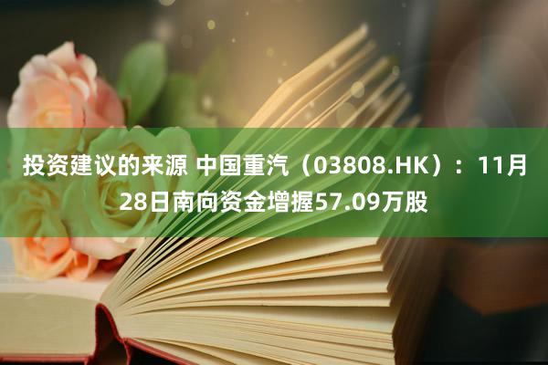 投资建议的来源 中国重汽（03808.HK）：11月28日南向资金增握57.09万股