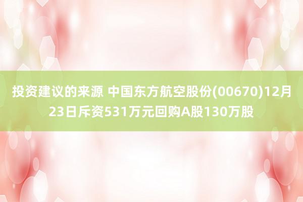 投资建议的来源 中国东方航空股份(00670)12月23日斥资531万元回购A股130万股