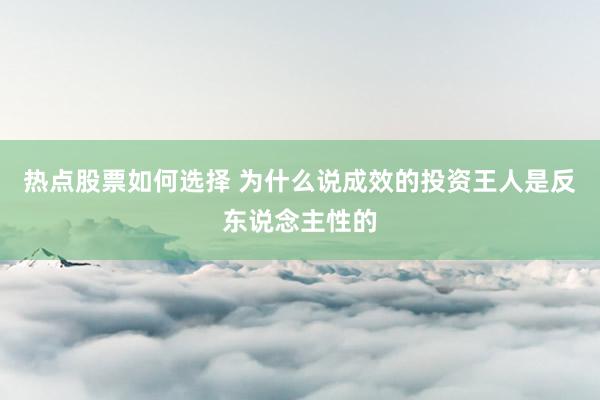 热点股票如何选择 为什么说成效的投资王人是反东说念主性的