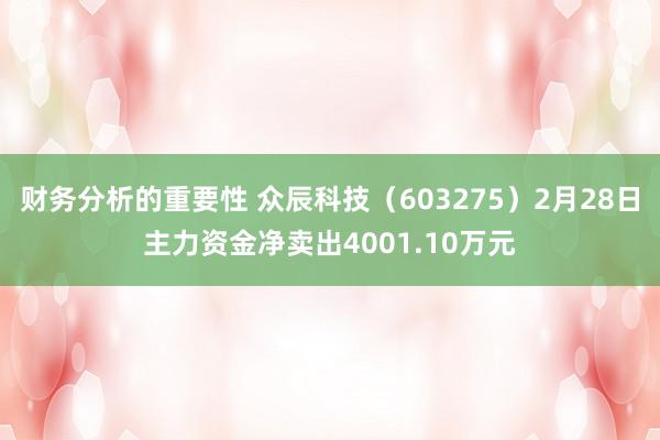 财务分析的重要性 众辰科技（603275）2月28日主力资金净卖出4001.10万元