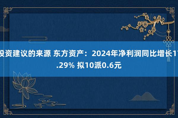 投资建议的来源 东方资产：2024年净利润同比增长17.29% 拟10派0.6元